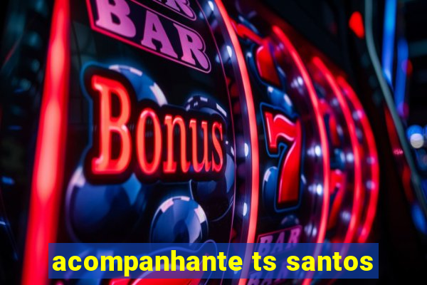 acompanhante ts santos